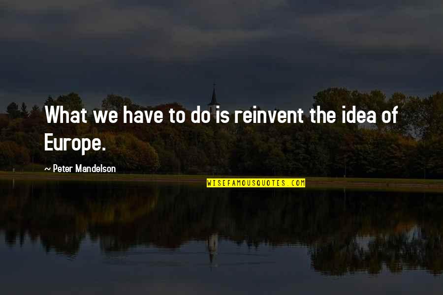 Canchon Quotes By Peter Mandelson: What we have to do is reinvent the