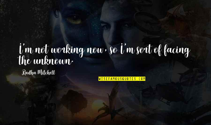 Canci N Quotes By Radha Mitchell: I'm not working now, so I'm sort of Canci N Quotes By Radha Mitchell: I'm not working now, so I'm sort of