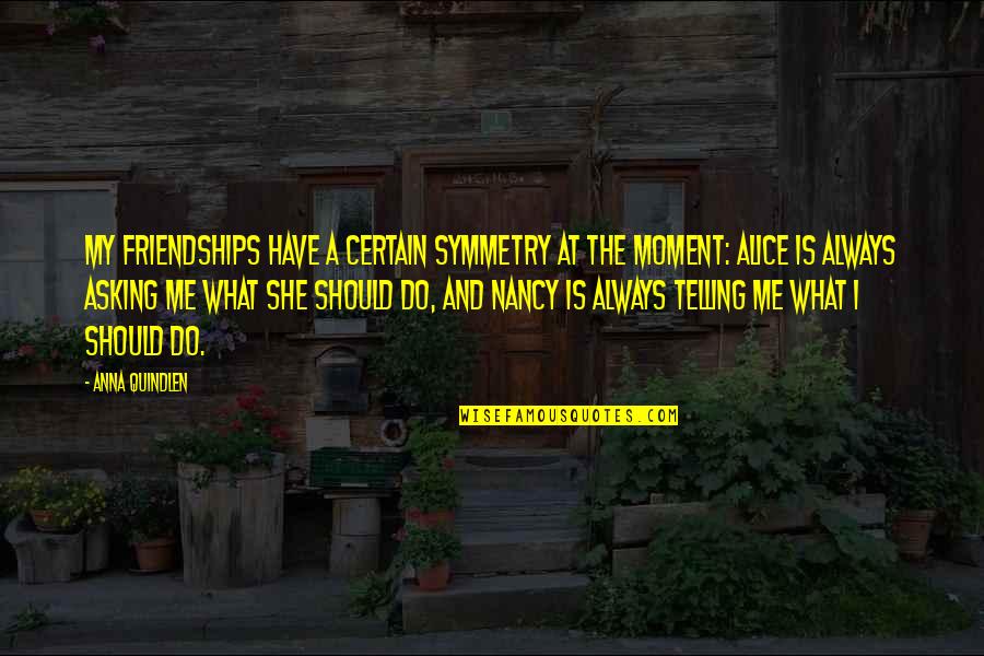 Cancian Construction Quotes By Anna Quindlen: My friendships have a certain symmetry at the