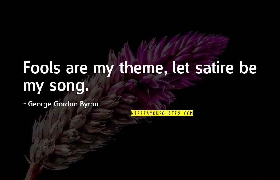 Cancian De La Quotes By George Gordon Byron: Fools are my theme, let satire be my