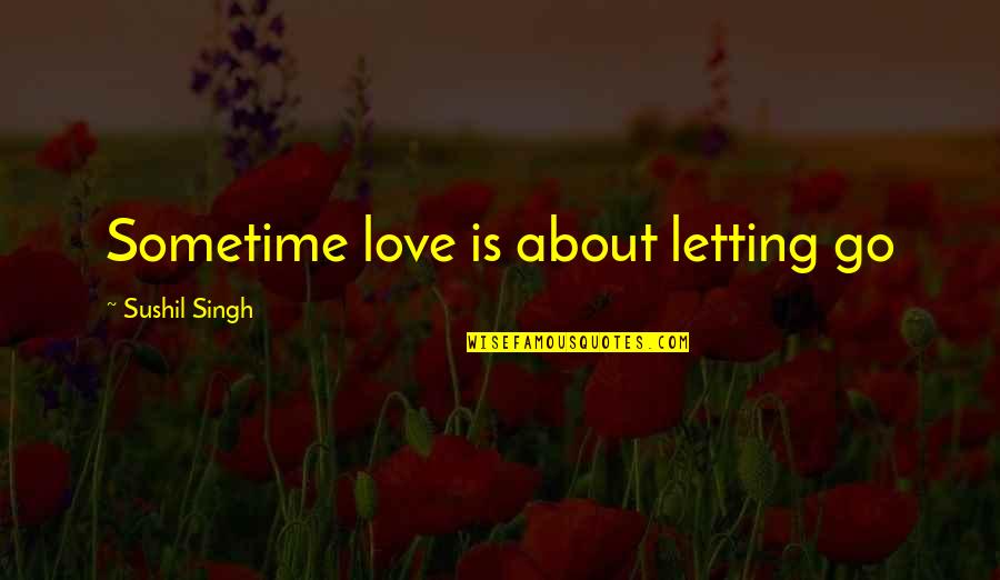 Cancinos Black Belt Academy Quotes By Sushil Singh: Sometime love is about letting go Cancinos Black Belt Academy Quotes By Sushil Singh: Sometime love is about letting go