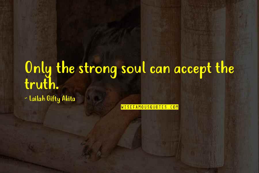 Cancion Quotes By Lailah Gifty Akita: Only the strong soul can accept the truth.