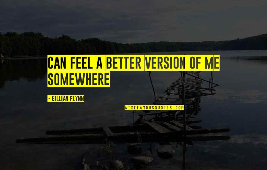 Canciones Cristianas Quotes By Gillian Flynn: can feel a better version of me somewhere