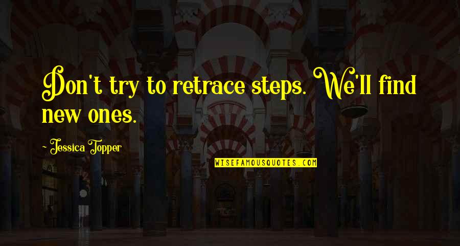 Canciones Quotes By Jessica Topper: Don't try to retrace steps. We'll find new