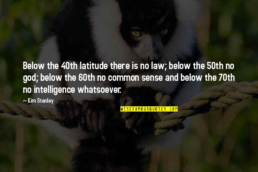 Cancyte Quotes By Kim Stanley: Below the 40th latitude there is no law;