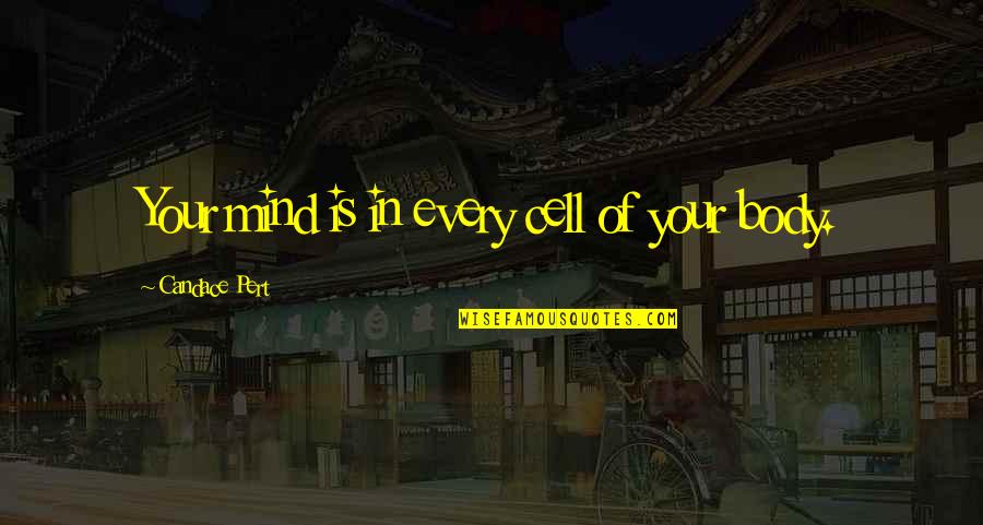 Candace B Pert Quotes By Candace Pert: Your mind is in every cell of your Candace B Pert Quotes By Candace Pert: Your mind is in every cell of your