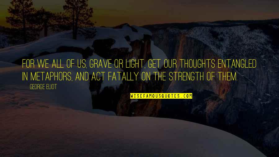 Candace B Pert Quotes By George Eliot: For we all of us, grave or light,