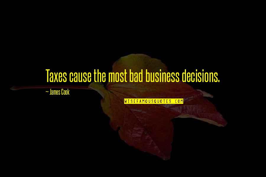 Candace B Pert Quotes By James Cook: Taxes cause the most bad business decisions.