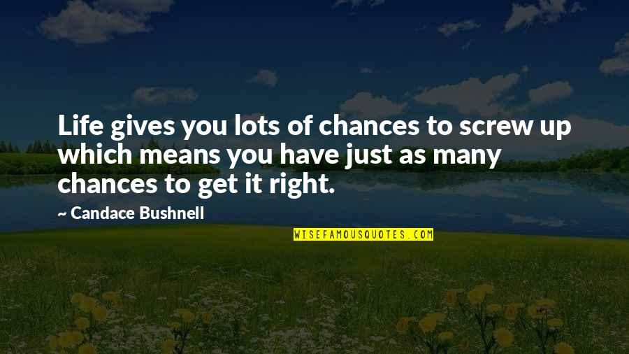 Candace Bushnell Quotes By Candace Bushnell: Life gives you lots of chances to screw