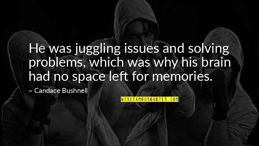 Candace Bushnell Quotes By Candace Bushnell: He was juggling issues and solving problems, which