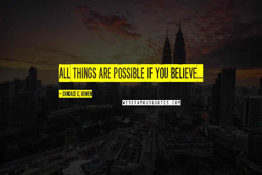 Candace C. Bowen quotes: All things are possible if you believe...