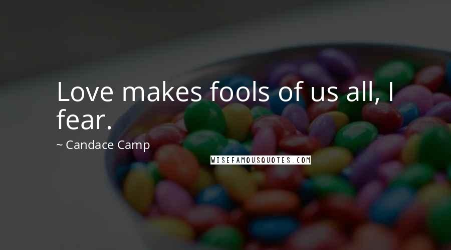 Candace Camp quotes: Love makes fools of us all, I fear.