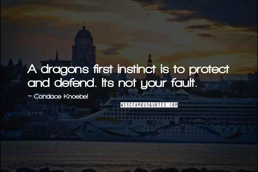 Candace Knoebel quotes: A dragons first instinct is to protect and defend. Its not your fault.