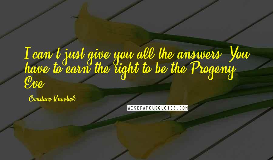 Candace Knoebel quotes: I can't just give you all the answers. You have to earn the right to be the Progeny. - Eve