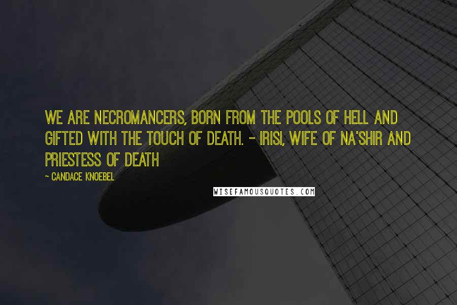 Candace Knoebel quotes: We are Necromancers, born from the pools of hell and gifted with the touch of death. - Irisi, wife of Na'shir and Priestess of Death