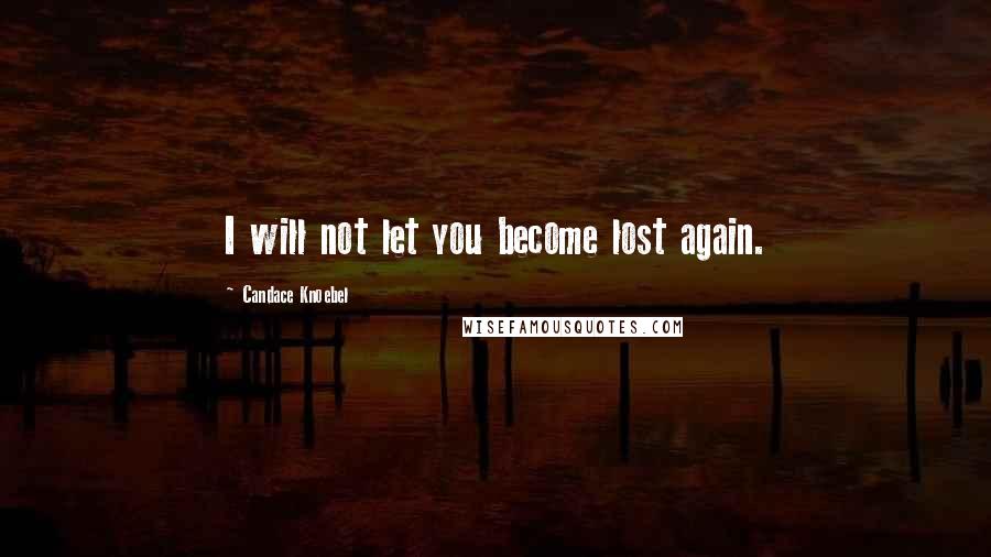 Candace Knoebel quotes: I will not let you become lost again.