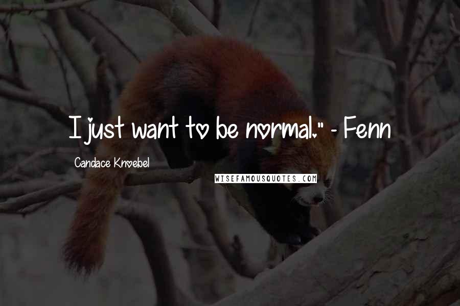 Candace Knoebel quotes: I just want to be normal." - Fenn