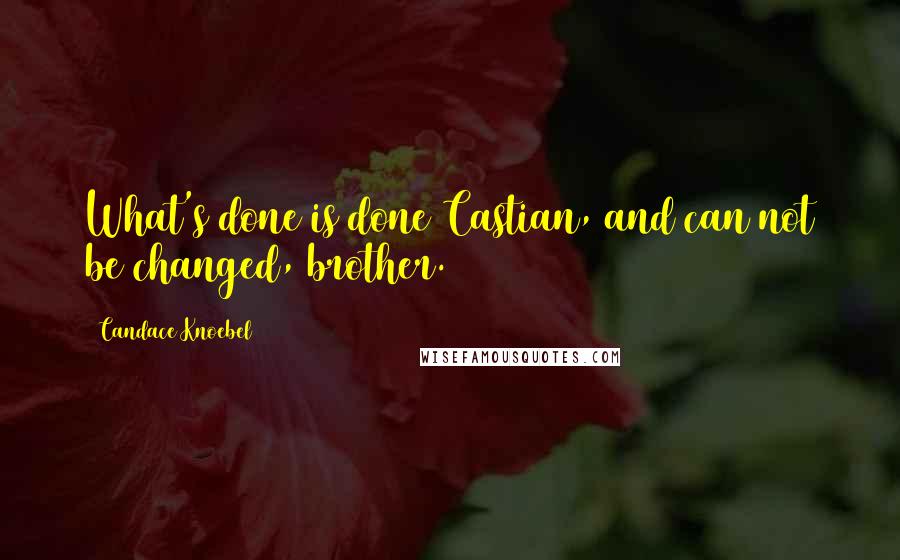 Candace Knoebel quotes: What's done is done Castian, and can not be changed, brother.