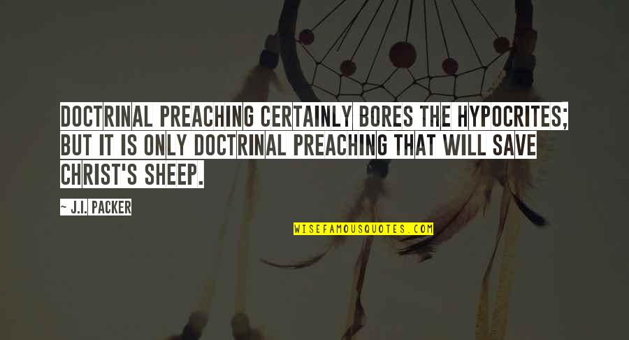 Candace Lightner Quotes By J.I. Packer: Doctrinal preaching certainly bores the hypocrites; but it