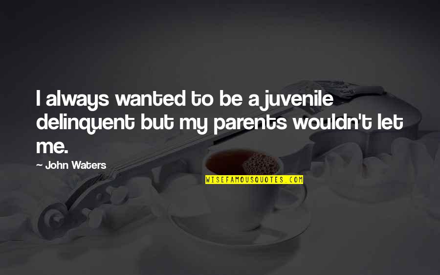 Candace Lightner Quotes By John Waters: I always wanted to be a juvenile delinquent