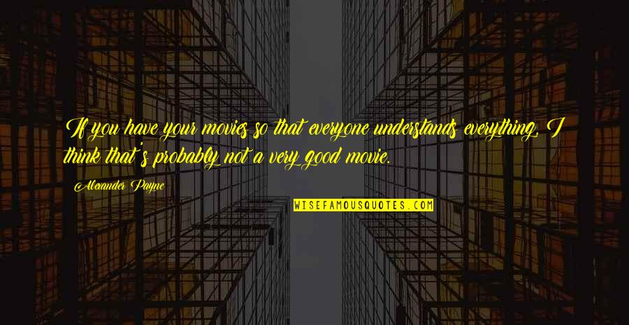 Candace Nelson Quotes By Alexander Payne: If you have your movies so that everyone Candace Nelson Quotes By Alexander Payne: If you have your movies so that everyone