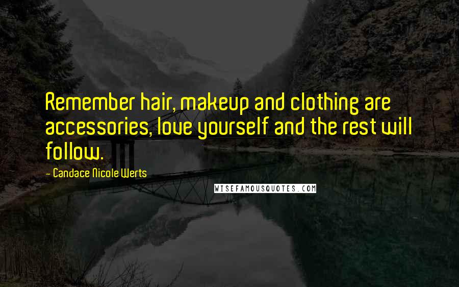 Candace Nicole Werts quotes: Remember hair, makeup and clothing are accessories, love yourself and the rest will follow.