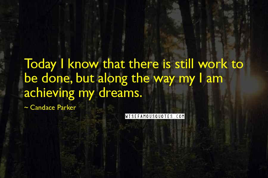 Candace Parker quotes: Today I know that there is still work to be done, but along the way my I am achieving my dreams.