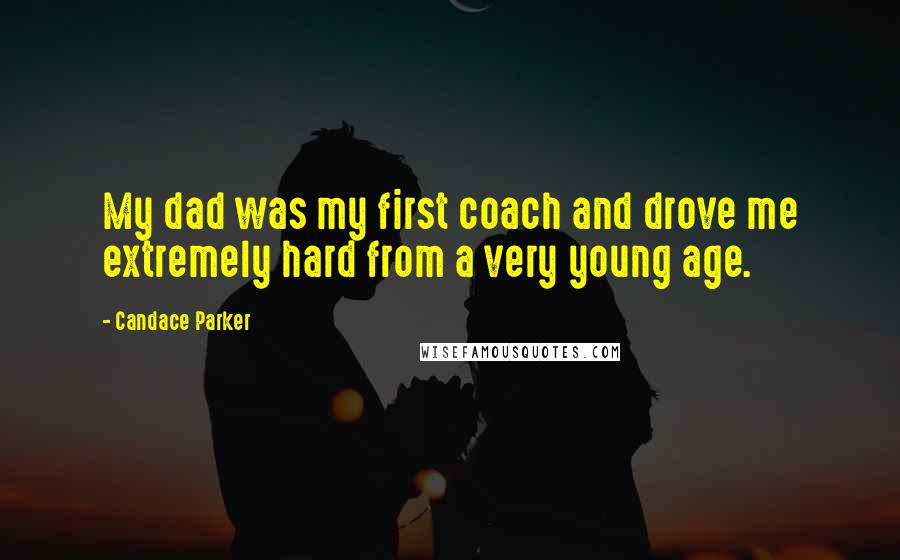 Candace Parker quotes: My dad was my first coach and drove me extremely hard from a very young age.