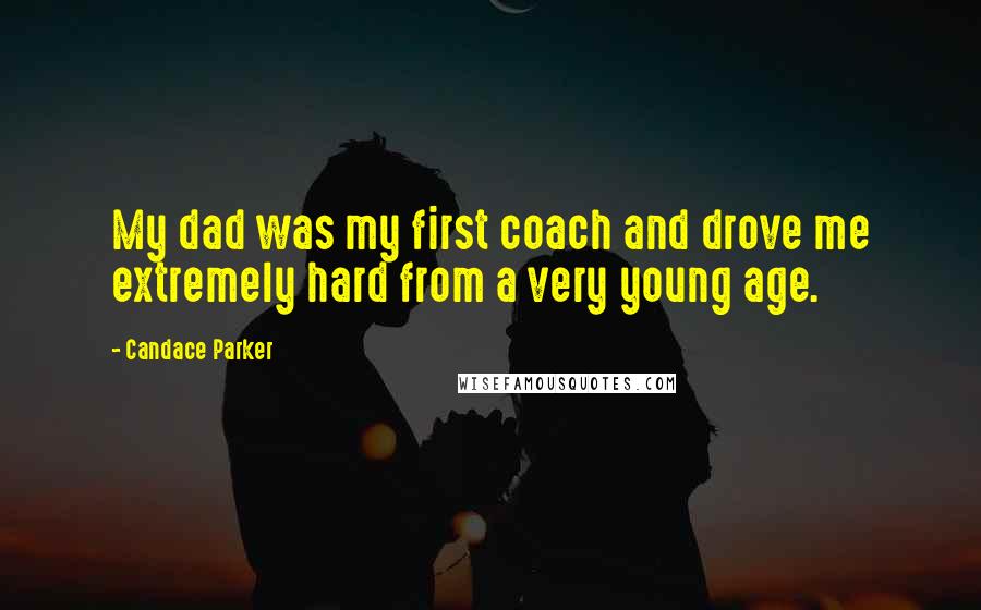 Candace Parker quotes: My dad was my first coach and drove me extremely hard from a very young age. Candace Parker quotes: My dad was my first coach and drove me extremely hard from a very young age.