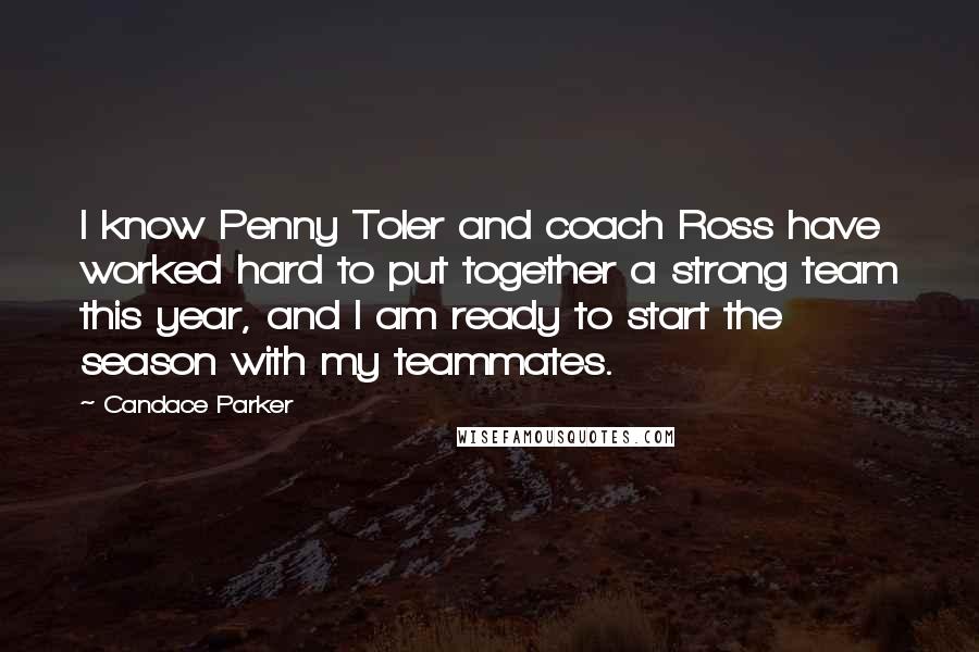 Candace Parker quotes: I know Penny Toler and coach Ross have worked hard to put together a strong team this year, and I am ready to start the season with my teammates. Candace Parker quotes: I know Penny Toler and coach Ross have worked hard to put together a strong team this year, and I am ready to start the season with my teammates.