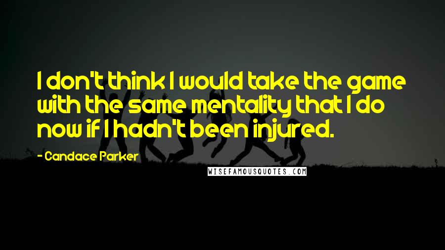 Candace Parker quotes: I don't think I would take the game with the same mentality that I do now if I hadn't been injured.