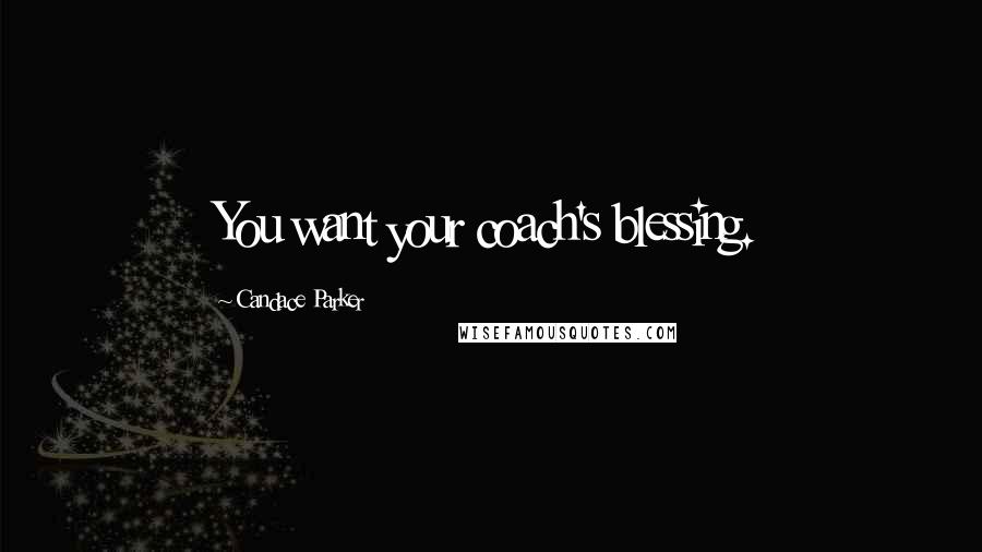 Candace Parker quotes: You want your coach's blessing. Candace Parker quotes: You want your coach's blessing.