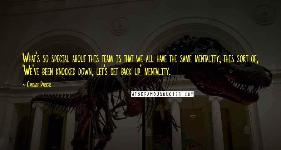 Candace Parker quotes: What's so special about this team is that we all have the same mentality, this sort of, 'We've been knocked down, let's get back up' mentality.