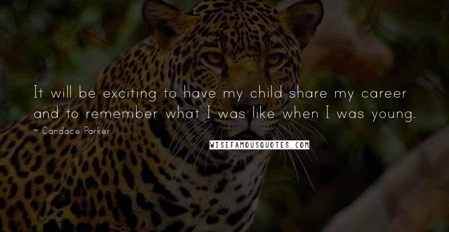 Candace Parker quotes: It will be exciting to have my child share my career and to remember what I was like when I was young. Candace Parker quotes: It will be exciting to have my child share my career and to remember what I was like when I was young.
