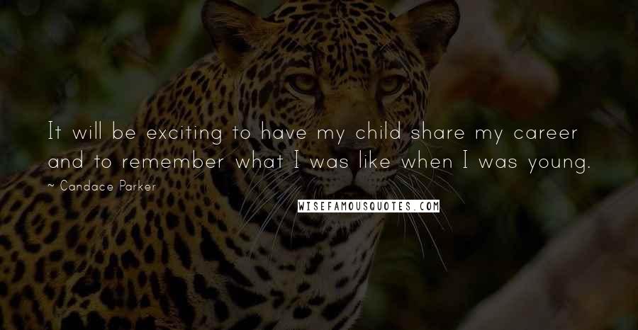 Candace Parker quotes: It will be exciting to have my child share my career and to remember what I was like when I was young.