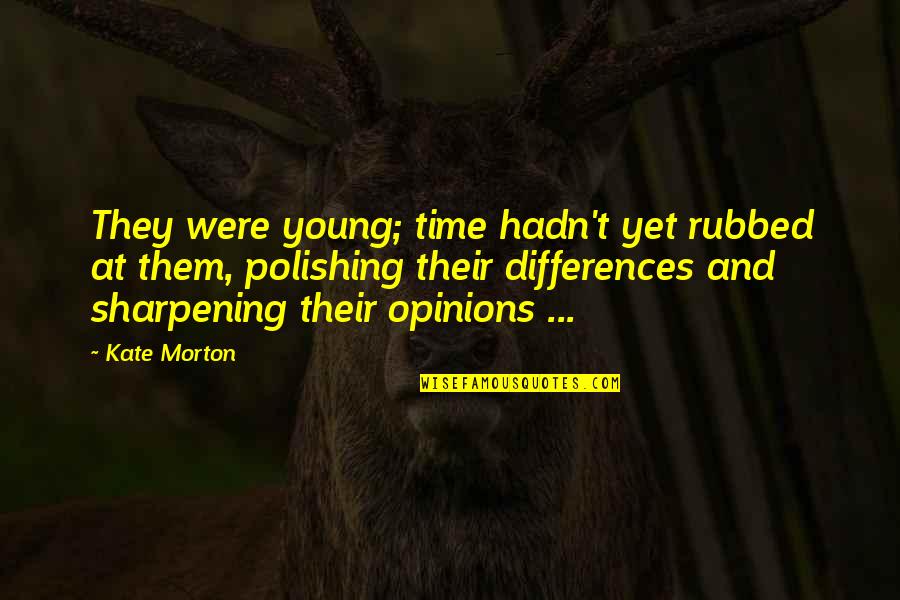 Candace Stone Quotes By Kate Morton: They were young; time hadn't yet rubbed at