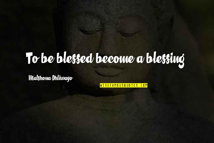 Candace Stone Quotes By Matshona Dhliwayo: To be blessed become a blessing.