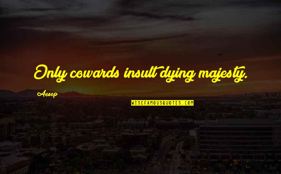 Candan Er Etin Quotes By Aesop: Only cowards insult dying majesty.