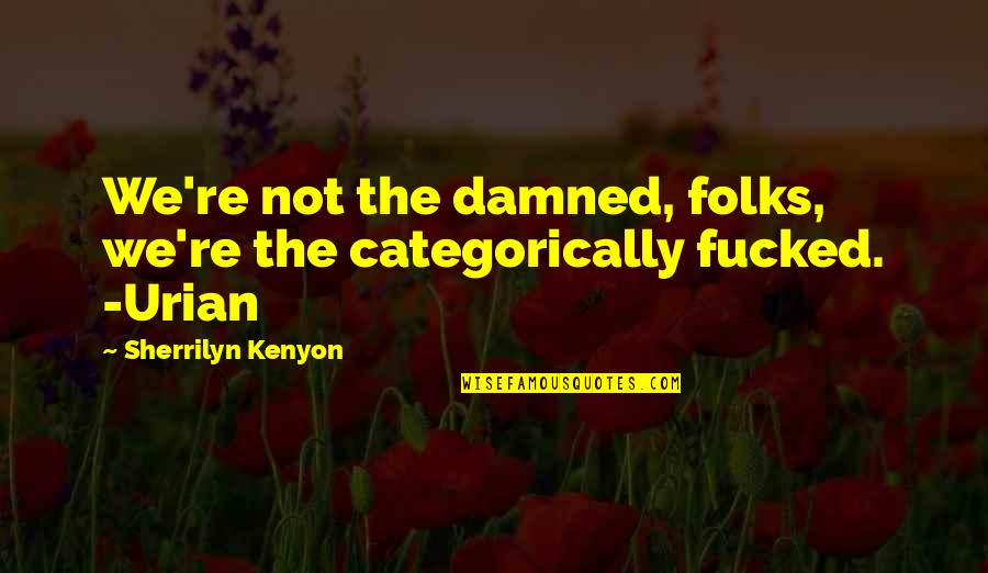 Candanedo Correa Quotes By Sherrilyn Kenyon: We're not the damned, folks, we're the categorically Candanedo Correa Quotes By Sherrilyn Kenyon: We're not the damned, folks, we're the categorically