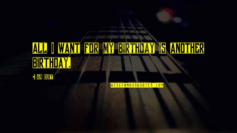 Candea Inc Quotes By Ian Dury: All I want for my birthday is another
