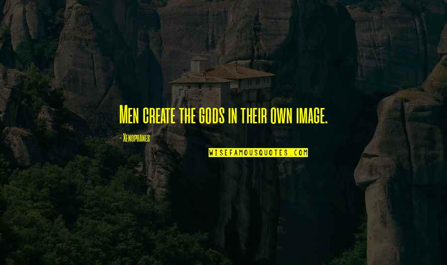 Candeaux Quotes By Xenophanes: Men create the gods in their own image.