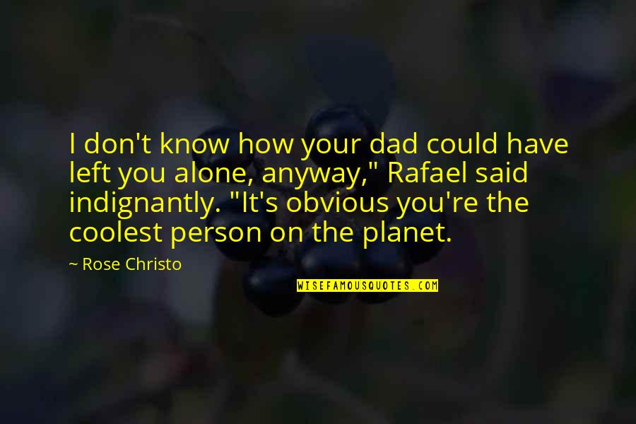 Candeiras Quotes By Rose Christo: I don't know how your dad could have