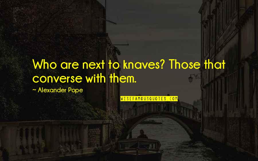 Candela Quotes By Alexander Pope: Who are next to knaves? Those that converse