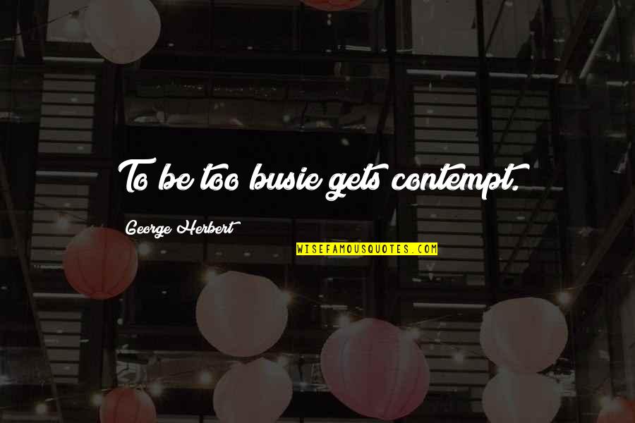 Candelabra Bulbs Quotes By George Herbert: To be too busie gets contempt. Candelabra Bulbs Quotes By George Herbert: To be too busie gets contempt.