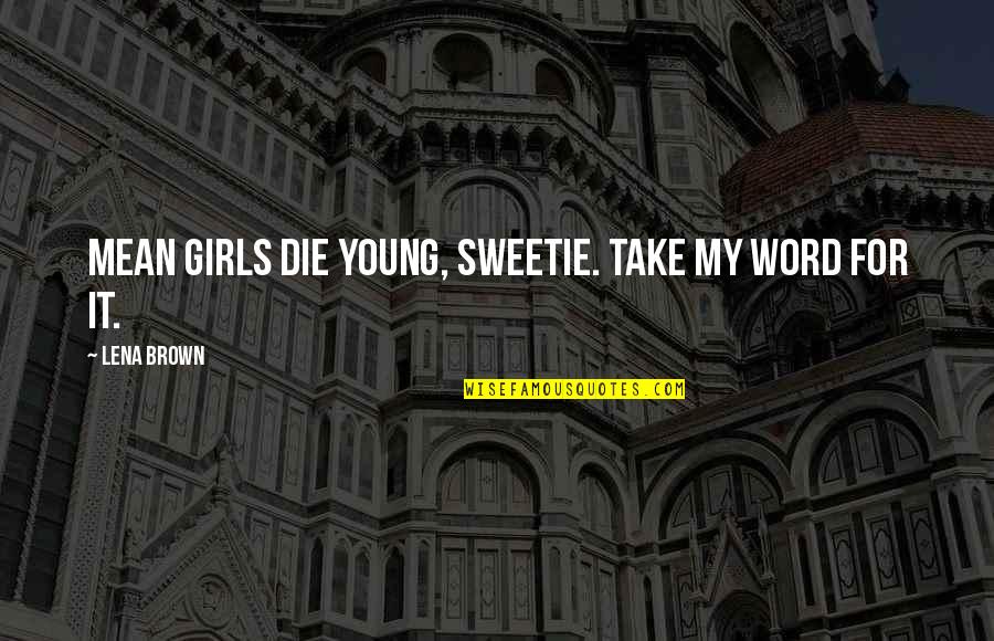 Candelabra Centerpieces Quotes By Lena Brown: Mean girls die young, sweetie. Take my word Candelabra Centerpieces Quotes By Lena Brown: Mean girls die young, sweetie. Take my word