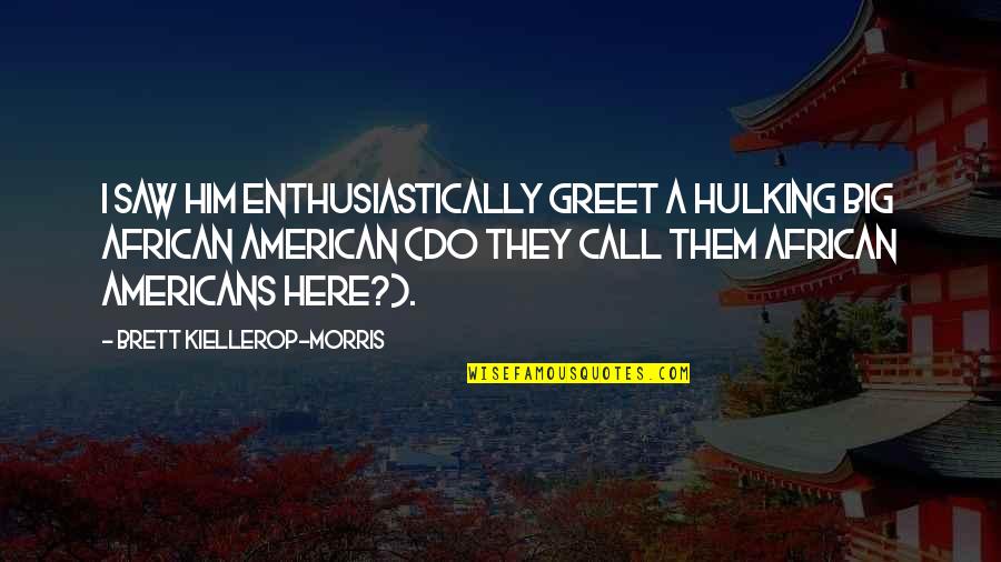 Candelabros Modernos Quotes By Brett Kiellerop-Morris: I saw him enthusiastically greet a hulking big Candelabros Modernos Quotes By Brett Kiellerop-Morris: I saw him enthusiastically greet a hulking big