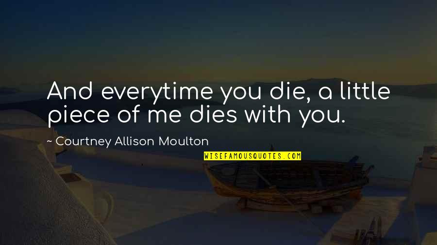 Candelario Cervantes Quotes By Courtney Allison Moulton: And everytime you die, a little piece of