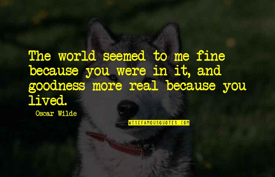 Candelas Hoa Quotes By Oscar Wilde: The world seemed to me fine because you Candelas Hoa Quotes By Oscar Wilde: The world seemed to me fine because you