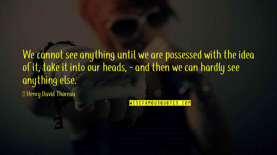 Candelas Pizza Quotes By Henry David Thoreau: We cannot see anything until we are possessed