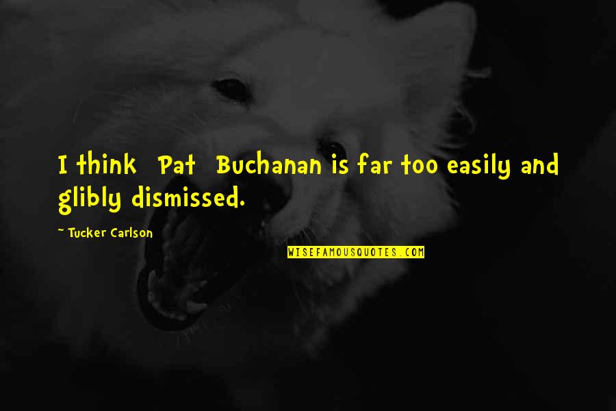 Candelles Quotes By Tucker Carlson: I think [Pat] Buchanan is far too easily